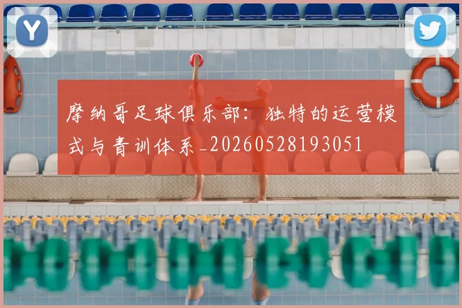 摩纳哥足球俱乐部：独特的运营模式与青训体系_20260528193051