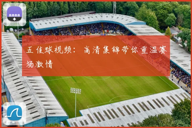 五佳球视频:高清集锦带你重温赛场激情