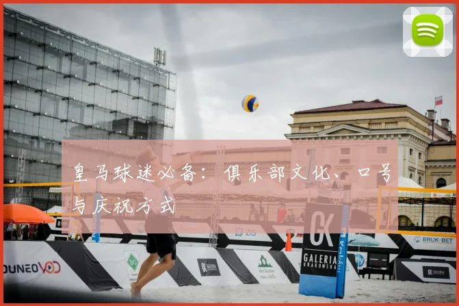皇马球迷必备：俱乐部文化、口号与庆祝方式