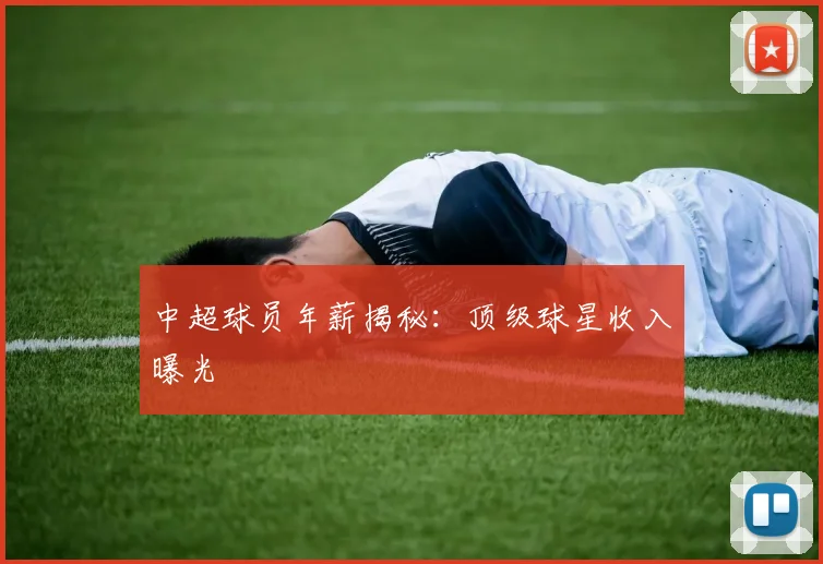 中超球员年薪揭秘：顶级球星收入曝光