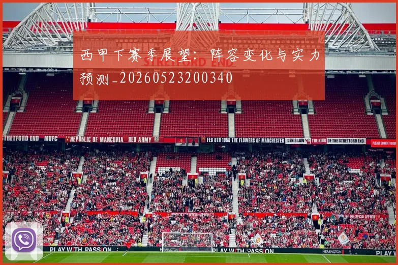 西甲下赛季展望:阵容变化与实力预测_20260523200340