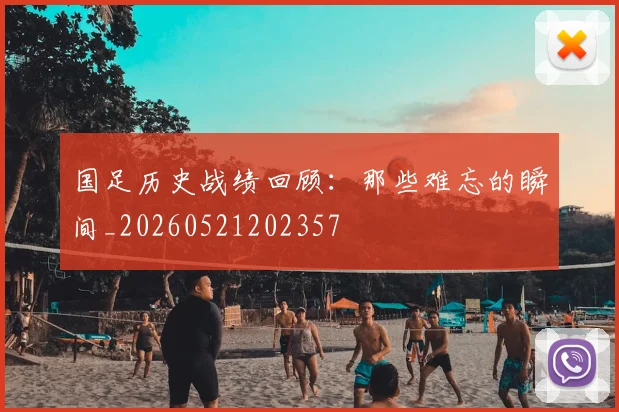 国足历史战绩回顾:那些难忘的瞬间_20260521202357