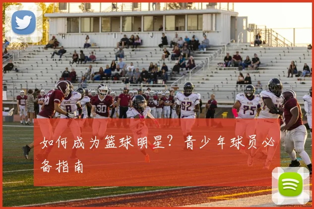 如何成为篮球明星?青少年球员必备指南