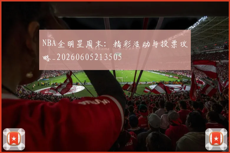 NBA全明星周末：精彩活动与投票攻略_20260605213505